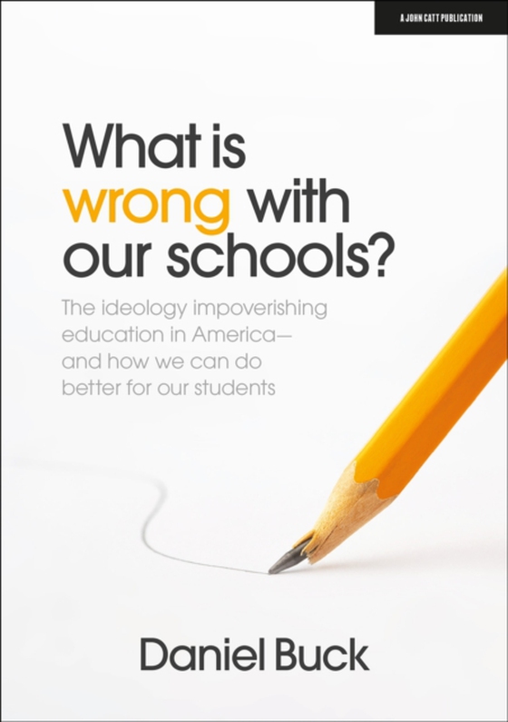 What Is Wrong With Our Schools? The ideology impoverishing education in America and how we can do better for our students (e-bog) af Buck, Daniel