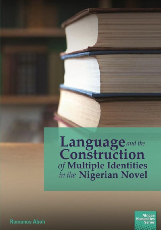 Language and the Construction of Multiple Identities in the Nigerian Novel (e-bog) af Aboh, Romanus