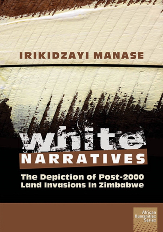 White Narratives: The depiction of post-2000 land invasions in Zimbabwe (e-bog) af Manase, Irikidzayi