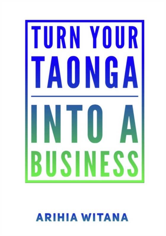 Turning your TAONGA into a BUSINESS (e-bog) af Witana, Arihia