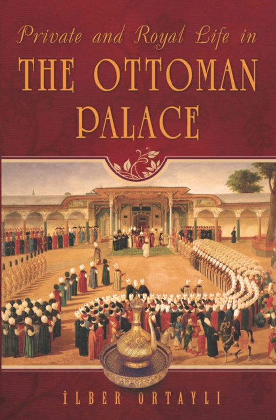 Private and Royal Life in the Ottoman Palace (e-bog) af Ortayli, Ilber