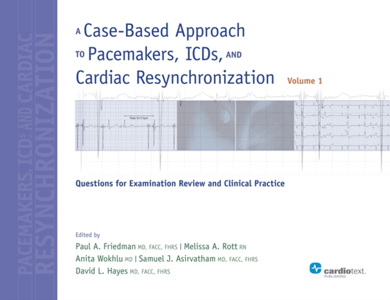 Case-Based Approach to Pacemakers, ICDs, and Cardiac Resynchronization: Questions for Examination Review and Clinical Practice [Volume 1]