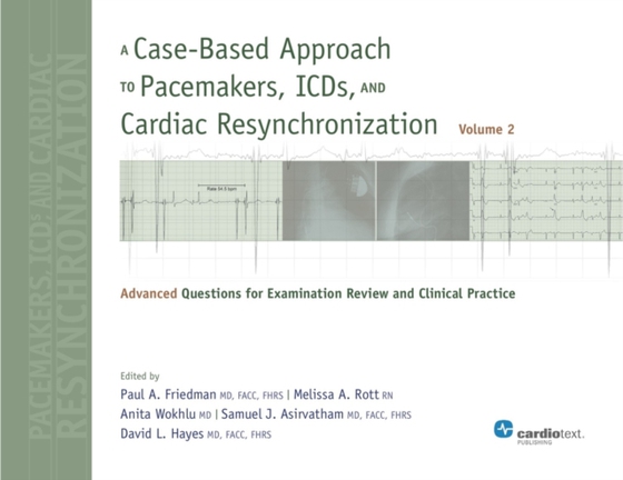 Case-Based Approach to Pacemakers, ICDs, and Cardiac Resynchronization: Advanced Questions for Examination Review and Clinical Practice [Volume 2]