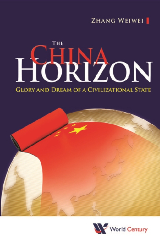 China Horizon, The: Glory And Dream Of A Civilizational State (e-bog) af Weiwei Zhang, Zhang