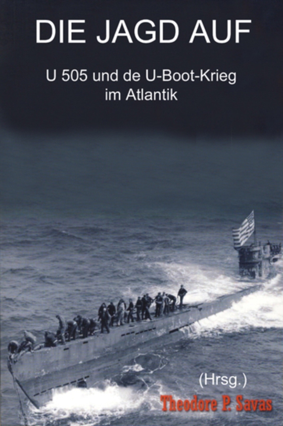 Die Jagd auf U 505 und der U-Boot-Krieg im Atlantik (e-bog) af Theodore P. Savas, Savas