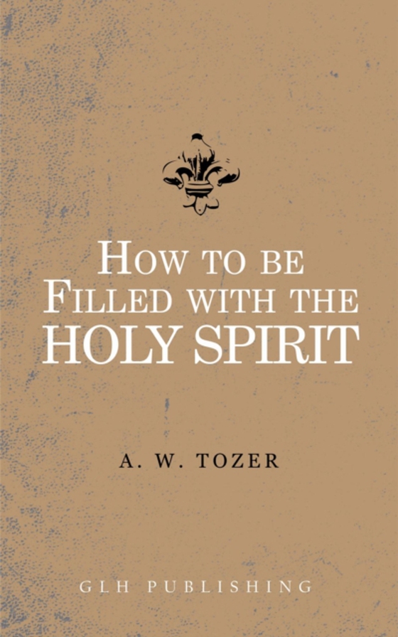 How to be filled with the Holy Spirit (e-bog) af Tozer, A. W.