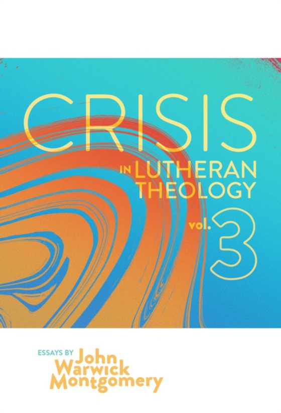 Crisis in Lutheran Theology, Vol. 3 (e-bog) af Montgomery, John Warwick