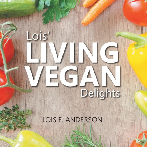 Lois' LIVING VEGAN Delights (e-bog) af Anderson, Lois E.