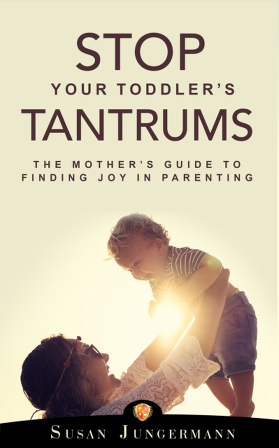 Stop Your Toddler's Tantrums (e-bog) af Susan Jungermann