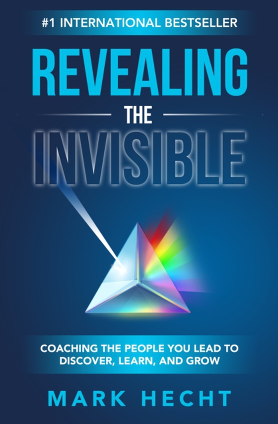 Revealing the Invisible: Coaching the People You Lead to Discover, Learn, and Grow (e-bog) af Hecht, Mark