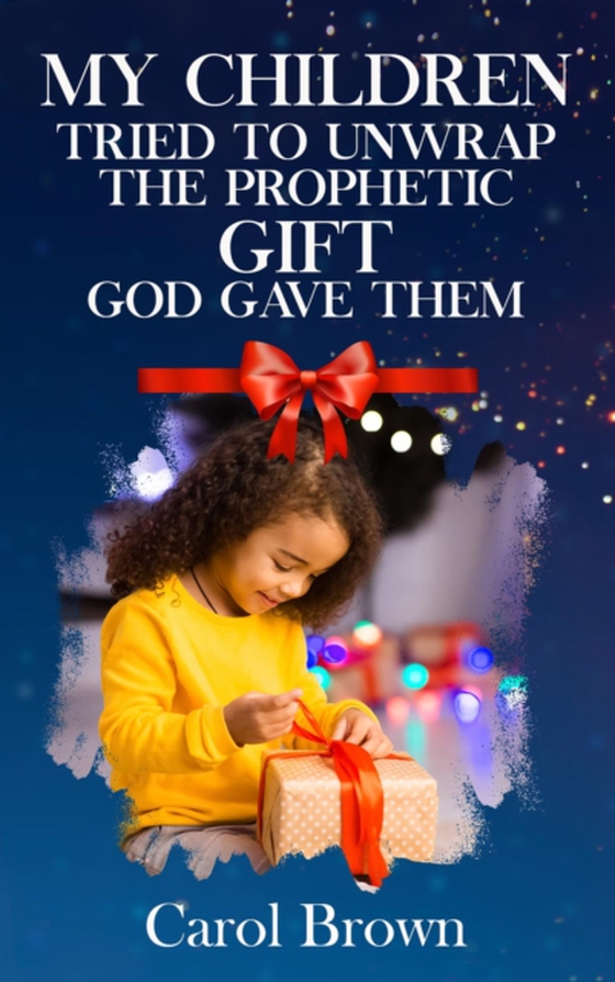 My Children Tried To Unwrap The Prophetic Gift God Gave Them (e-bog) af Brown, Carol