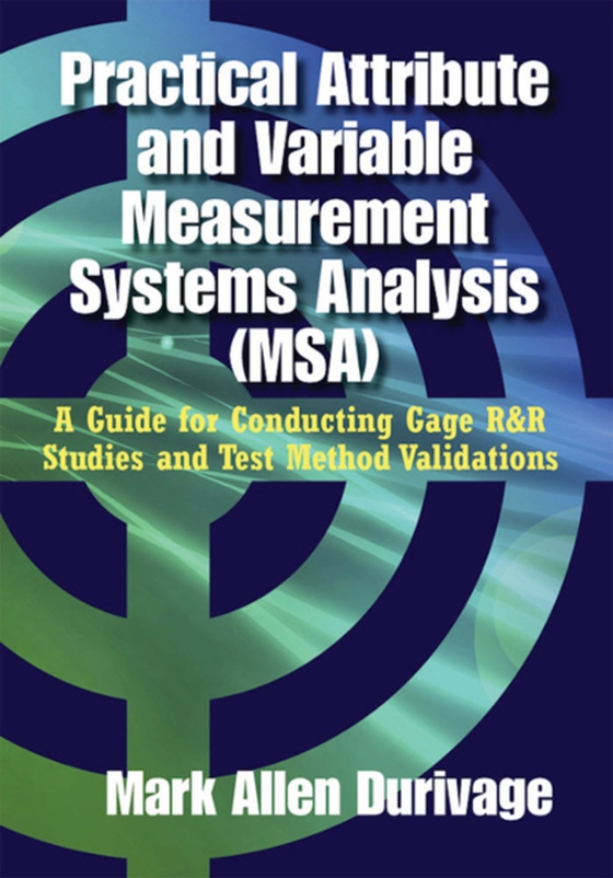 Practical Attribute and Variable Measurement Systems Analysis (MSA) (e-bog) af Durivage, Mark Allen