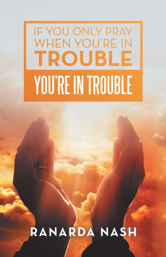 If You Only Pray When You'Re in Trouble You'Re in Trouble (e-bog) af Nash, Ranarda