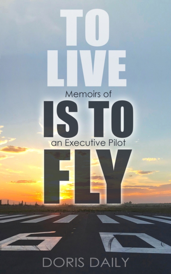 To Live is to Fly: Memoirs of an Executive Pilot (e-bog) af Daily, Doris