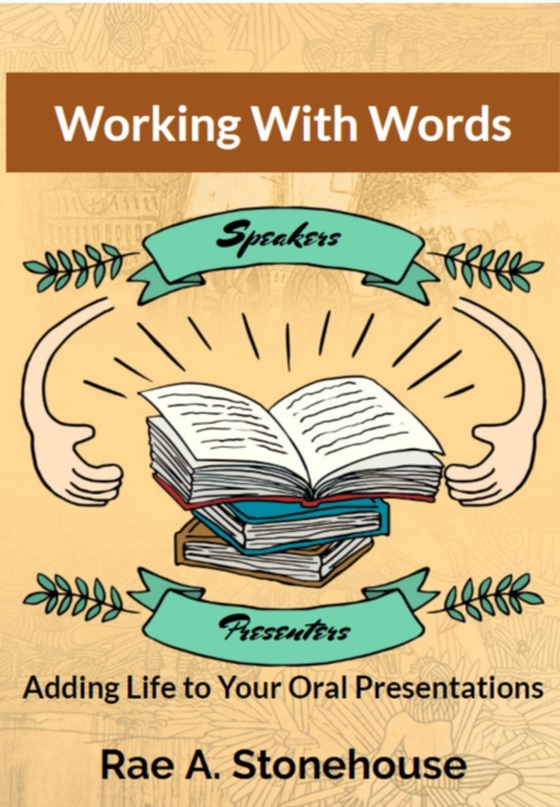 Working with Words: Adding Life to Your Oral Presentations (e-bog) af Stonehouse, Rae A.