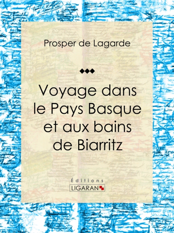 Voyage dans le Pays Basque et aux bains de Biarritz (e-bog) af Ligaran