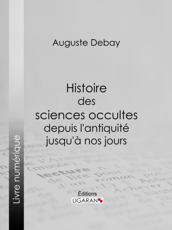 Histoire des sciences occultes depuis l'antiquité jusqu'à nos jours (e-bog) af Debay, Auguste