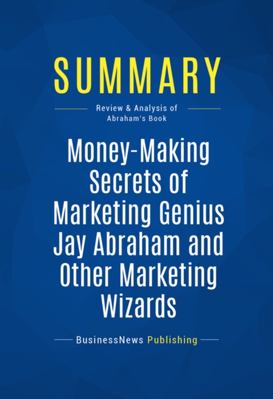 Summary: Money-Making Secrets of Marketing Genius Jay Abraham and Other Marketing Wizards (e-bog) af Publishing, BusinessNews