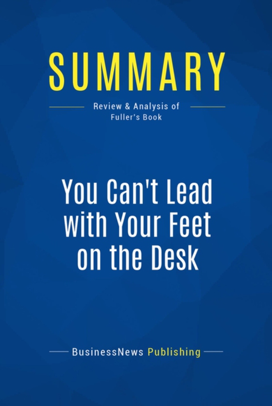 Summary: You Can't Lead with Your Feet on the Desk (e-bog) af Publishing, BusinessNews