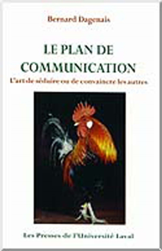 Le plan de communication. L’art de séduire ou de convaincre les autres (e-bog) af Bernard Dagenais, Dagenais