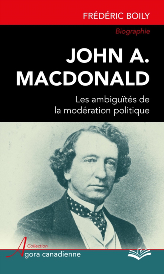 John A. MacDonald : Les ambiguïtes de la moderation politique