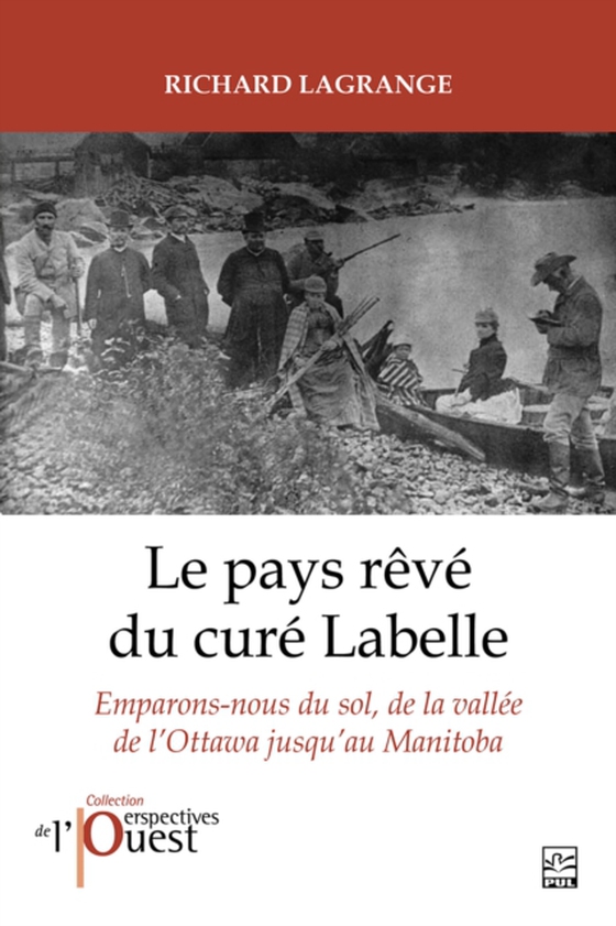 Le pays rêvé du curé Labelle. Emparons-nous du sol, de la vallée de l’Ottawa jusqu’au Manitoba