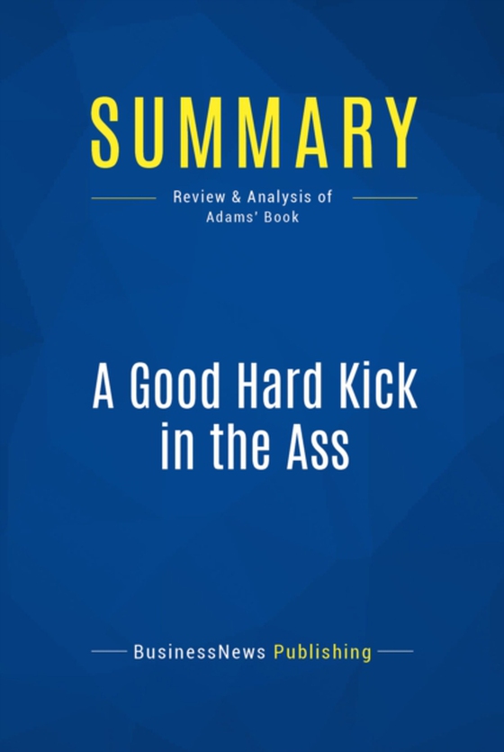 Summary: A Good Hard Kick in the Ass (e-bog) af Publishing, BusinessNews