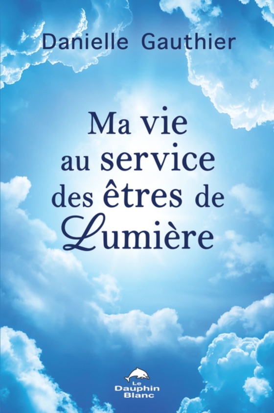 Ma vie au service des êtres de Lumière (e-bog) af Danielle Gauthier, Gauthier