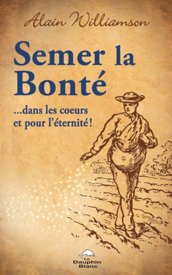 Semer la bonté …dans les cœurs et pour l’éternité! (e-bog) af Alain Williamson, Williamson