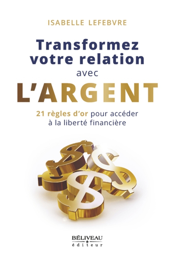 Transformez votre relation avec l'argent : 21 règles d'or pour accéder à la liberté financière (e-bog) af Isabelle Lefebvre, Lefebvre