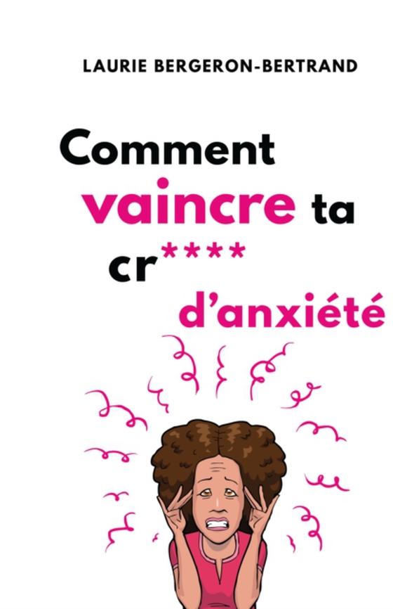 Comment vaincre ta cr**** d’anxiété (e-bog) af Laurie Bergeron-Bertrand, Bergeron-Bertrand