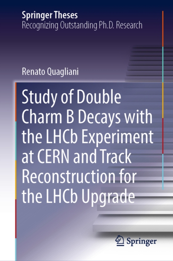 Study of Double Charm B Decays with the LHCb Experiment at CERN and Track Reconstruction for the LHCb Upgrade (e-bog) af Quagliani, Renato