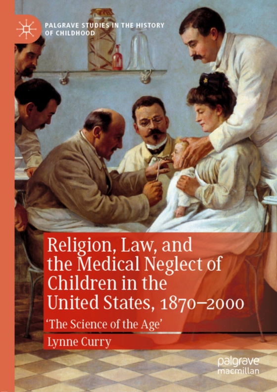 Religion, Law, and the Medical Neglect of Children in the United States, 1870-2000 (e-bog) af Curry, Lynne