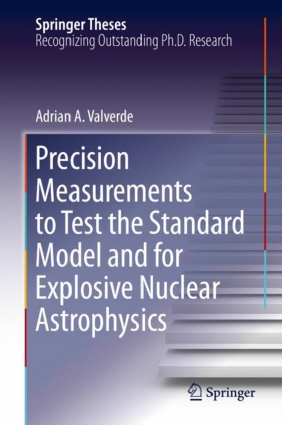 Precision Measurements to Test the Standard Model and for Explosive Nuclear Astrophysics (e-bog) af Valverde, Adrian A.