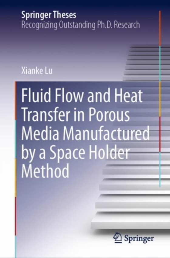 Fluid Flow and Heat Transfer in Porous Media Manufactured by a Space Holder Method (e-bog) af Lu, Xianke