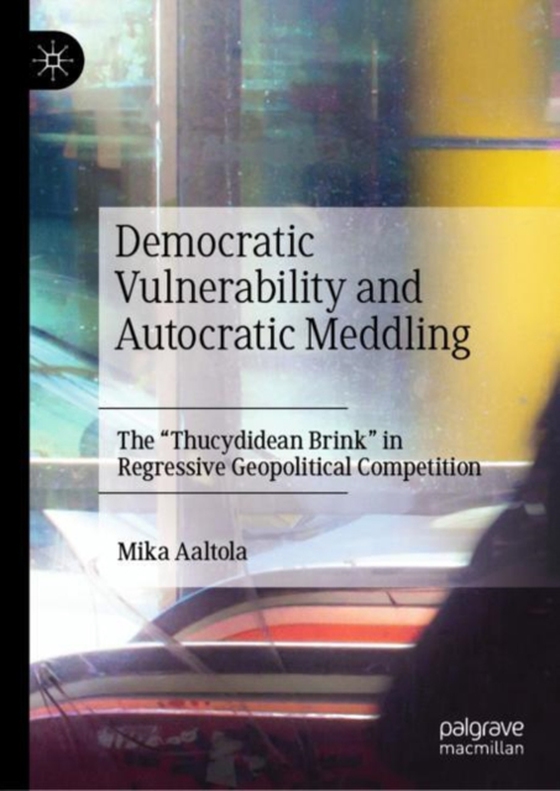 Democratic Vulnerability and Autocratic Meddling (e-bog) af Aaltola, Mika