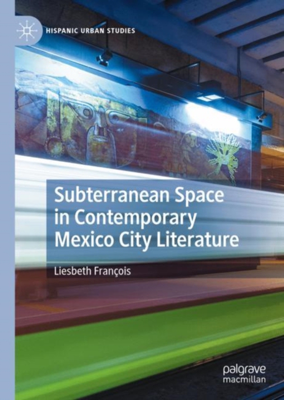 Subterranean Space in Contemporary Mexico City Literature (e-bog) af Francois, Liesbeth