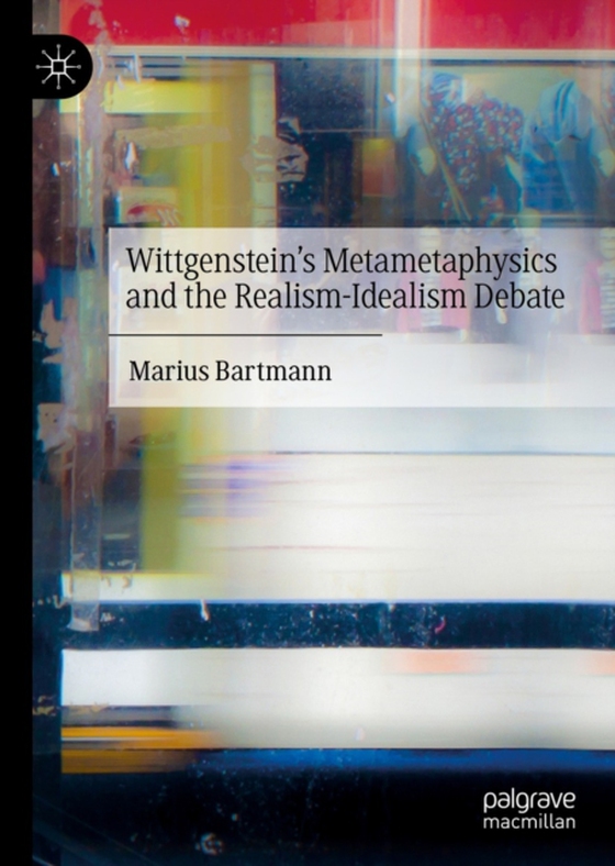 Wittgenstein's Metametaphysics and the Realism-Idealism Debate (e-bog) af Bartmann, Marius