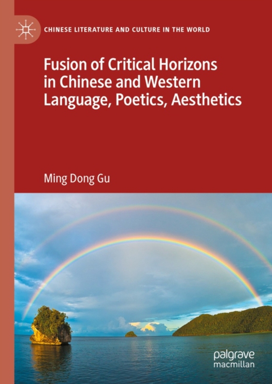 Fusion of Critical Horizons in Chinese and Western Language, Poetics, Aesthetics (e-bog) af Gu, Ming Dong