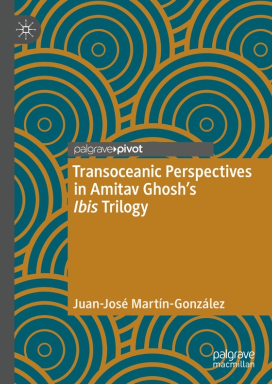 Transoceanic Perspectives in Amitav Ghosh's Ibis Trilogy (e-bog) af Martin-Gonzalez, Juan-Jose