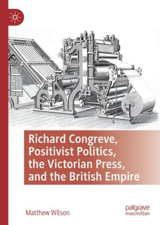 Richard Congreve, Positivist Politics, the Victorian Press, and the British Empire (e-bog) af Wilson, Matthew