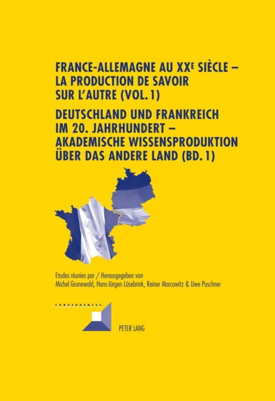 France-Allemagne au XX e siècle – La production de savoir sur l’Autre (Vol. 1)- Deutschland und Frankreich im 20. Jahrhundert – Akademische Wissensproduktion ueber das andere Land (Bd. 1)