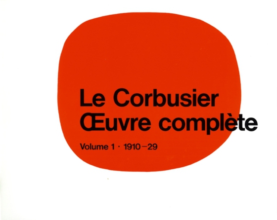 Le Corbusier - A uvre complete Volume 1: 1910-1929