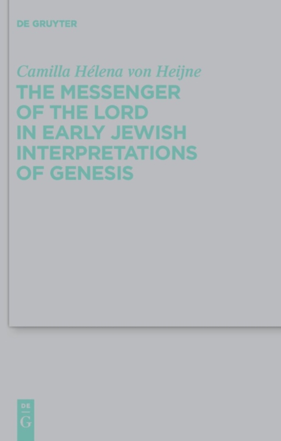 Messenger of the Lord in Early Jewish Interpretations of Genesis (e-bog) af Heijne, Camilla Helena von