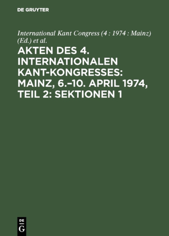 Akten des 4. Internationalen Kant-Kongresses: Mainz, 6.–10. April 1974, Teil 2: Sektionen 1,2