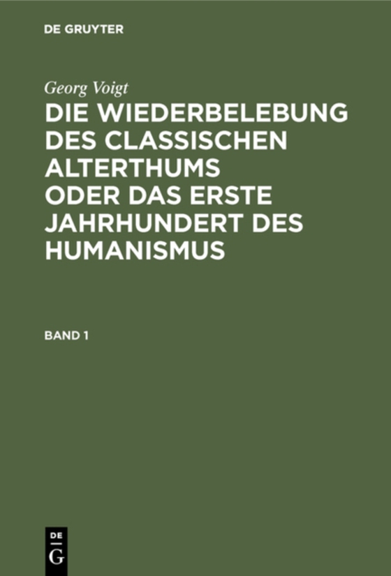 Georg Voigt: Die Wiederbelebung des classischen Alterthums oder das erste Jahrhundert des Humanismus. Band 1 (e-bog) af Voigt, Georg