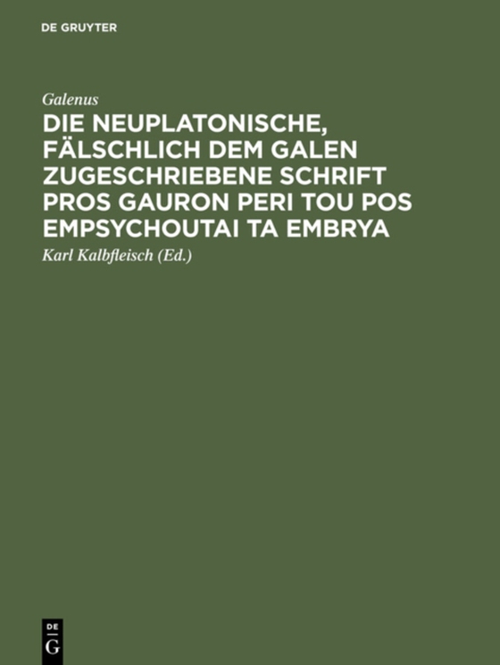 Die neuplatonische, fälschlich dem Galen zugeschriebene Schrift Pros Gauron peri tou pos empsychoutai ta embrya (e-bog) af Galenus