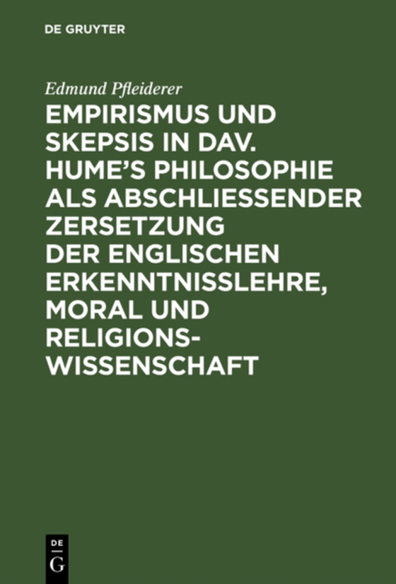 Empirismus und Skepsis in Dav. Hume’s Philosophie als abschließender Zersetzung der englischen Erkenntnisslehre, Moral und Religionswissenschaft (e-bog) af Pfleiderer, Edmund