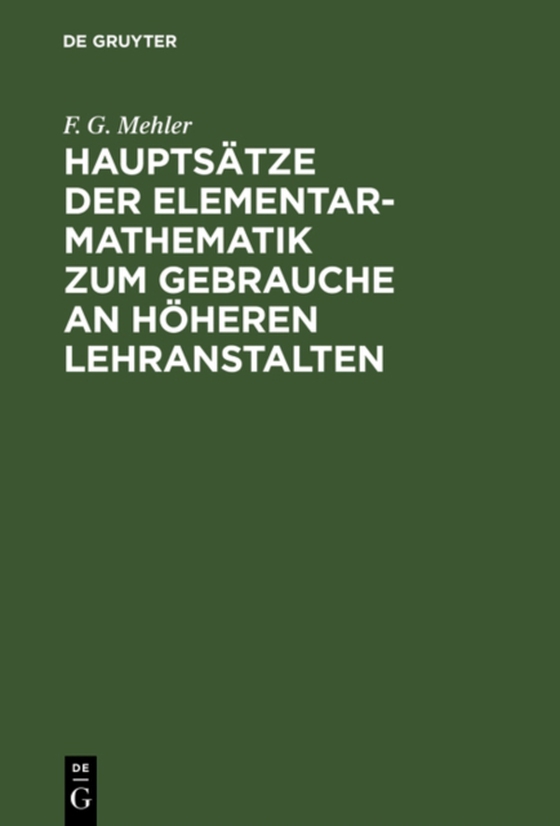 Hauptsätze der Elementar-Mathematik zum Gebrauche an höheren Lehranstalten (e-bog) af Mehler, F. G.