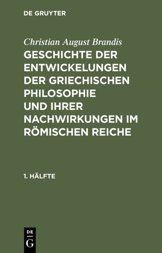 Christian August Brandis: Geschichte der Entwickelungen der griechischen Philosophie und ihrer Nachwirkungen im römischen Reiche. 1. Hälfte (e-bog) af Brandis, Christian August